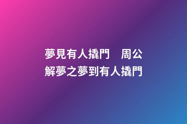 夢見有人撬門　周公解夢之夢到有人撬門